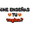 ¿ME ENSEÑAS
O TUO
vagina?
