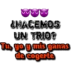 &HACEMOS
UN TRIO?
Tu yoymis ganas
de cogerte
