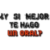 LY SI MEJOR
TE HAGO
un ORAL?

