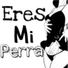 Eres
Mi
Perra