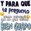 Y PARA QUE
te pregunto
como estas.si
ya se que estas
BIEN GUAPO
(ViokufaS