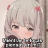 Mientras te tocas piensas en mi?