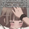No entiendo porque siempre tengo ganas de chupartelo sin parar
