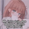 Me introduje dos dedos y siento que eres tú