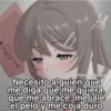 Necesito alguien que me diga que me quiera, que me abrace, me jale el pelo y me coja duro