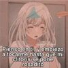Pienso en ti, y empiezo a tocarme hasta que mi clítoris se pone rosadito