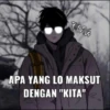 PUSTLE
APA YANG LO MAKSUT
DENGAN "KITA"