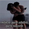 contigo no quiero intentarlo,
quiero realizarlo