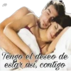 JD
Tengo el deseo de
estar así, contigo