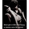 Besos que se dan en la boca y se sienten entre las piernas...
