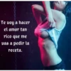 Te voy a hacer el amor tan rico que me vas a pedir la receta.