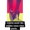 J'aime avoir les
mâles sous mes
pieds...