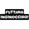 PUTTANA
INGINOCCHIO!