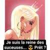 Je suis la reine des
suceuses... Prêt ?