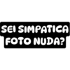 SEI SIMPATICA
FOTO NUDA?