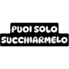 PUOI SOLO
SUCCHIARMELO
