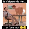 Je n'ai peur de rien...
... et j'ose tout