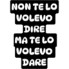 NON TE LO
VOLEVO
DIRE
MA TE LO
VOLEVO
DARE