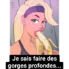 Je sais faire des
gorges profondes...