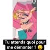 Tu attends quoi pour
me démonter ? →