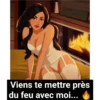 A
Viens te mettre près
du feu avec moi...