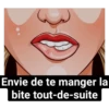 Envie de te manger la
bite tout-de-suite
