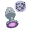 PUT ME IN YOUR BUTT!