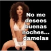 No me desees buenas noches... damelas