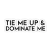 TIE ME UP & DOMINATE ME