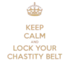 KEEP CALM AND LOCK YOUR CHASTITY BELT
