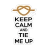 KEEP CALM AND TIE ME UP