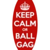 KEEP CALM OR BALL GAG