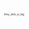 #my_dick_is_big