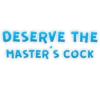 DESERVE THE MASTER'S COCK