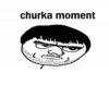 churka moment