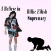 I Believe in Billie Eilish Supremacy