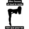 Mes fesses et tout le reste rien que pour toi