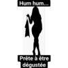Hum hum... Prête à être dégustée