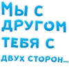Мы с ДРУГОМ ТЕБЯ С ДВУХ СТОРОН.