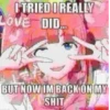 I TRIED I REALLY LOVE DID... BUT NOW IM BACK ON MY SHIT