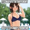 ITS OKAY TO BE DIFFERENT יורו JUST STAY AWAY FROM ME