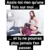 Assis-toi rien qu'une fois sur moi ... ….. et tu ne pourras plus jamais t'en passer.
