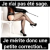 Je n'ai pas été sage. Je mérite donc une petite correction...
