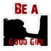 BE A GOOD GIRL