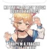 ME TRYING TO ACT TOUGH DESPITE THE FACT THAT I'M A FRAGILE LITTLE FEMBOY