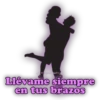 Llévame siempre
en tus brazos