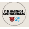 Y SI HACEMOS COSITAS MALAS cale cole cole Cole Cale