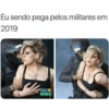 Eu sendo pega pelos militares em
2019
STO
s
MEMES