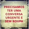 PRECISAMOS TER UMA CONVERSA URGENTE E SEM ROUPA