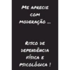 ME APRECIE
COM
MODERAÇÃO ...
RISCO DE
DEPENDÊNCIA
FÍSICA E
PSICOLÓGICA !